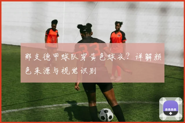 那支德甲球队穿黄色球衣？详解颜色来源与视觉识别