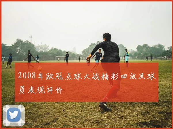 2008年欧冠点球大战精彩回放及球员表现评价