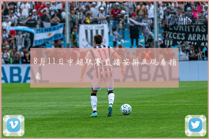 8月11日中超联赛直播安排及观看指南