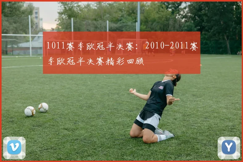1011赛季欧冠半决赛：2010-2011赛季欧冠半决赛精彩回顾